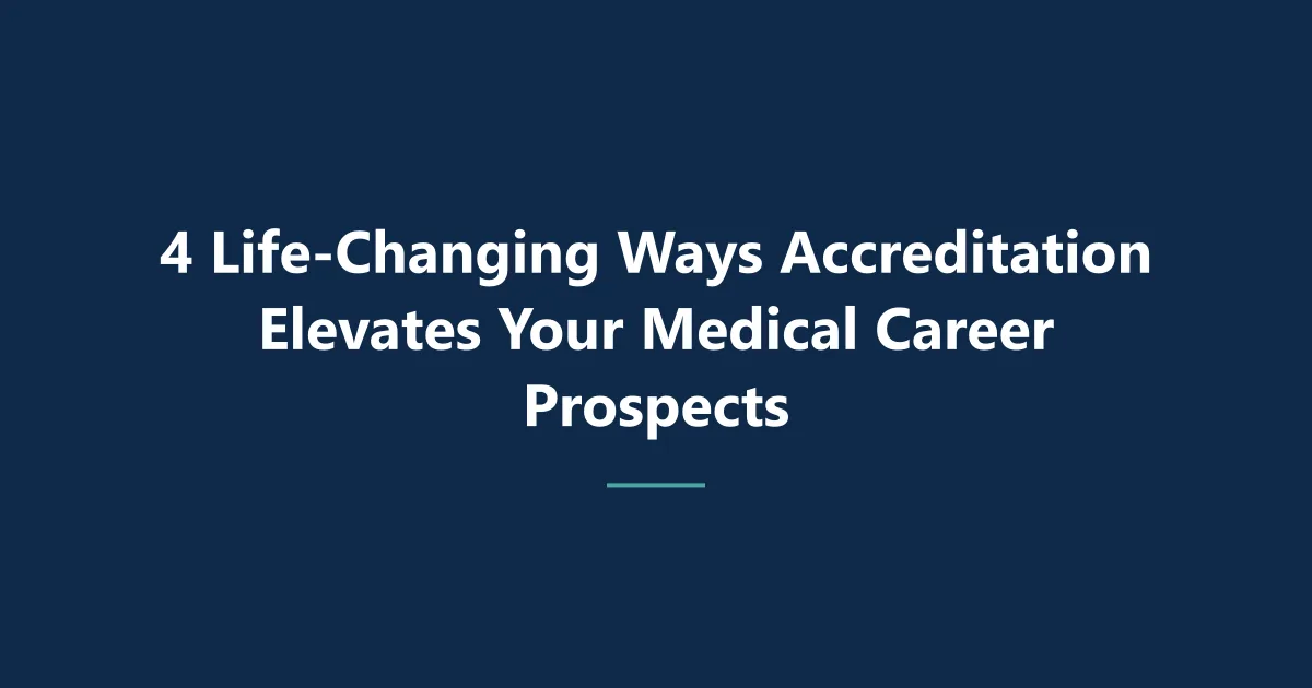 4 Life-Changing Ways Accreditation Elevates Your Medical Career Prospects