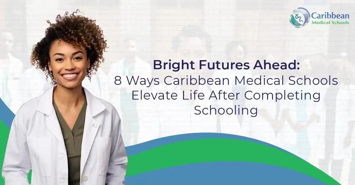 Bright Futures Ahead: 8 Ways Caribbean Medical Schools Elevate Life After Completing Schooling