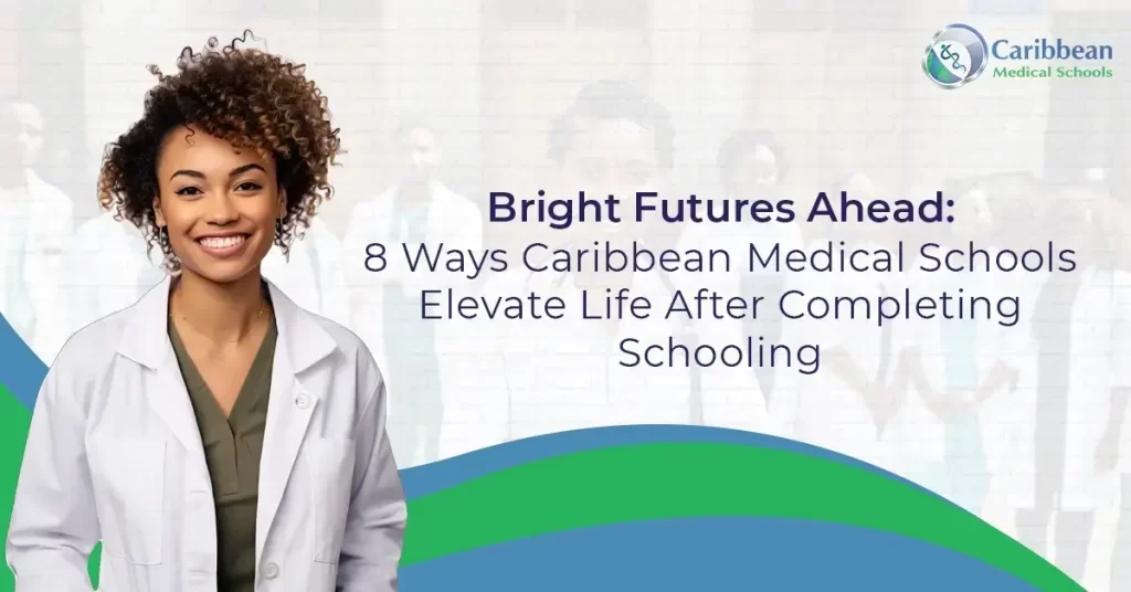 Bright Futures Ahead: 8 Ways Caribbean Medical Schools Elevate Life After Completing Schooling